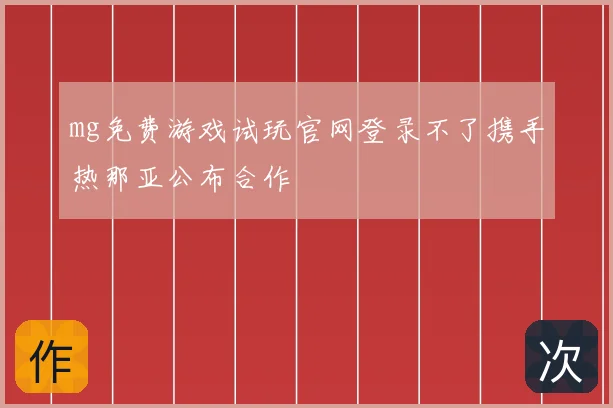 mg免费游戏试玩官网登录不了携手热那亚公布合作