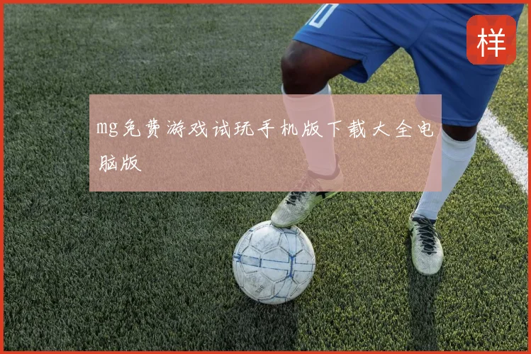 mg免费游戏试玩手机版下载大全电脑版